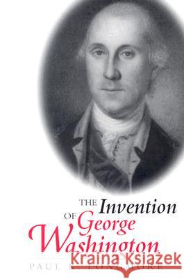 The Invention of George Washington Paul K. Longmore 9780813918723 University of Virginia Press