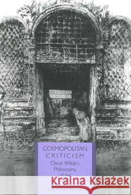 Cosmopolitan Criticism: Oscar Wilde's Philosophy of Art Brown, Julia Prewitt 9780813918884