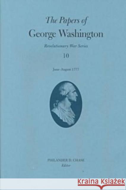 The Papers of George Washington: June-August 1777 Volume 10 Washington, George 9780813919010 University of Virginia Press