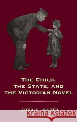 The Child, the State and the Victorian Novel Laura C. Berry 9780813919096 University of Virginia Press