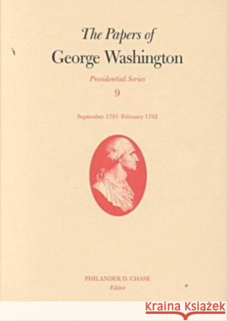 The Papers of George Washington: September 1791-February 1792 Volume 9 Washington, George 9780813919225 University of Virginia Press