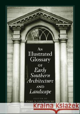 An Illustrated Glossary of Early Southern Architecture and Landscape Carl R. Lounsbury 9780813919232