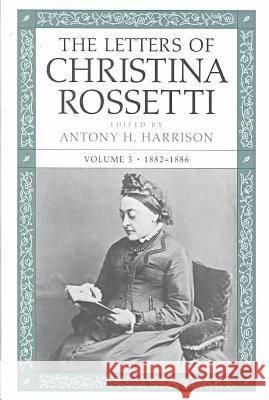 The Letters of Christina Rossetti: 1887-1894 Volume 3 Rossetti, Christina 9780813919294 University of Virginia Press