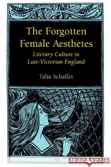 Forgotten Female Aesthetes: Literary Culture in Late-Victorian England Schaffer, Talia 9780813919379