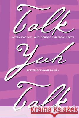 Talk Yuh Talk: Interviews with Anglophone Caribbean Poets Kwame Senu Neville Dawes 9780813919461 University of Virginia Press