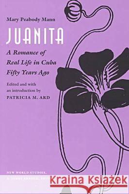 Juanita: A Romance of Real Life in Cuba Fifty Years Ago, Mann, Mary Peabody 9780813919560 University of Virginia Press