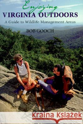 Enjoying Virginia Outdoors: A Guide to Wildlife Management Areas Gooch, Bob 9780813919614 University of Virginia Press