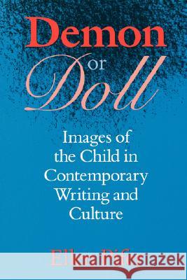 Demon or Doll: Images of the Child in Contemporary Writing and Culture Pifer, Ellen 9780813919645 University of Virginia Press