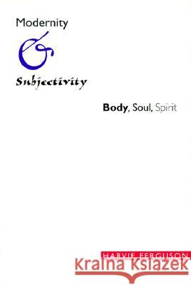 Modernity and Subjectivity: Body, Soul, Spirit Ferguson, Harvie 9780813919669 University of Virginia Press
