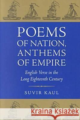 Poems of Nation, Anthems of Empire: English Verse in the Long Eighteenth Century Suvir Kaul 9780813919683 University of Virginia Press