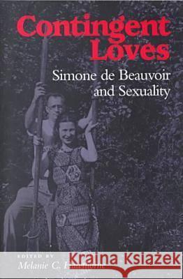 Contingent Loves: Simone de Beauvoir and Sexuality Melanie C. Hawthorne 9780813919744