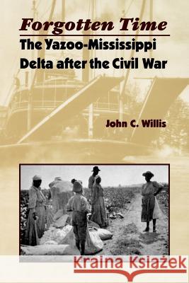 Forgotten Time: The Yazoo-Mississippi Delta After the Civil War John C. Willis 9780813919829 University of Virginia Press