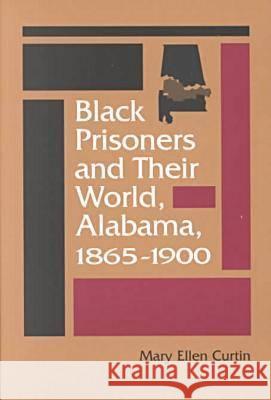 Black Prisoners and Their World: Alabama, 1865-1900 Curtin, Mary Ellen 9780813919843