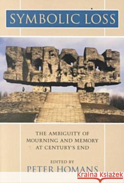 Symbolic Loss: The Ambiguity of Mourning and Memory at Century's End Homans, Peter 9780813919867 University of Virginia Press