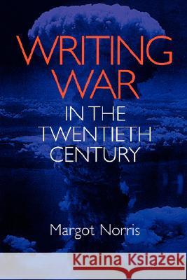 Writing War in the Twentieth Century Margot Norris 9780813919928