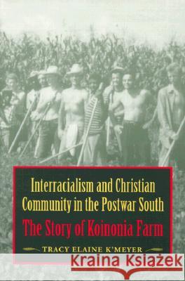 Interracialism and Christian Community in the Postwar South: The Story of Koinonia Farm Tracy Elaine K'Meyer 9780813920023 University of Virginia Press