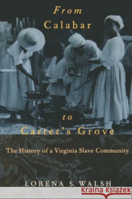 From Calabar to Carter's Grove Lorena S. Walsh 9780813920405 University of Virginia Press