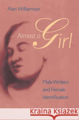 Almost a Girl: Male Writers and Female Identification Alan Williamson 9780813920542 University of Virginia Press