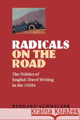 Radicals on the Road: The Politics of English Travel Writing in the 1930s Bernard Schweizer 9780813920702