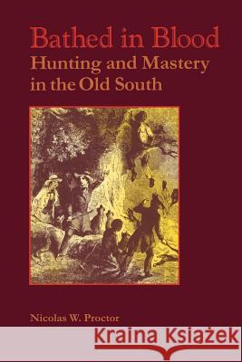 Bathed in Blood: Hunting and Mastery in the Old South Proctor, Nicolas W. 9780813920917 University of Virginia Press