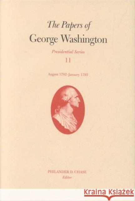 The Papers of George Washington: 16 August 1792-15 January 1793 Volume 11 Washington, George 9780813921235 University of Virginia Press