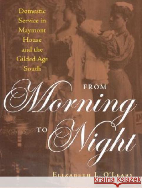 From Morning to Night: Domestic Service at Maymont and the Gilded-Age South O'Leary, Elizabeth 9780813921600 University of Virginia Press