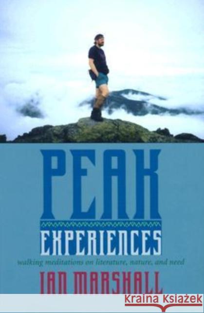 Peak Experiences: Walking Meditations on Literature, Nature, and Need Marshall, Ian 9780813921679 University of Virginia Press