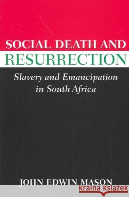 Social Death and Resurrection: Slavery and Emancipation in South Africa John Edwin Mason 9780813921792 University of Virginia Press