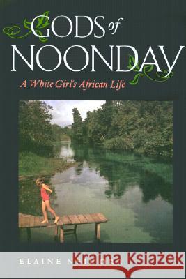 Gods of Noonday: A White Girl's African Life a White Girl's African Life Elaine Neil Orr 9780813922096