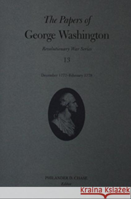 The Papers of George Washington: December 1777-February 1778 Volume 13 Washington, George 9780813922201 University of Virginia Press