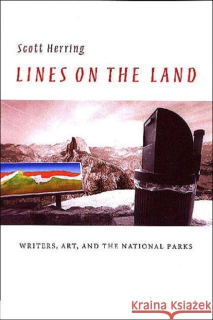 Lines on the Land: Writers, Art, and the National Parks Herring, Scott 9780813922560 University of Virginia Press