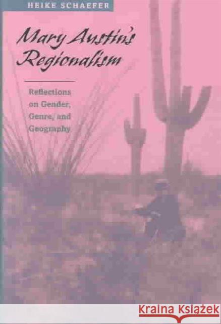 Mary Austin's Regionalism: Reflections on Gender, Genre, and Geography Schaefer, Heike 9780813922737 University of Virginia Press