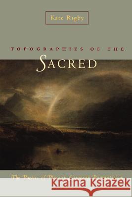 Topographies of the Sacred: The Poetics of Place in European Romanticism Rigby, Kate 9780813922751 University of Virginia Press