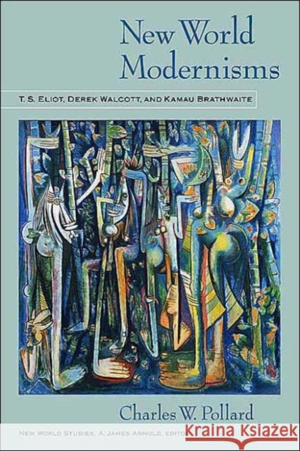 New World Modernisms: T.S. Eliot, Derek Walcott, and Kamau Brathwaite Pollard, Charles W. 9780813922775 University of Virginia Press