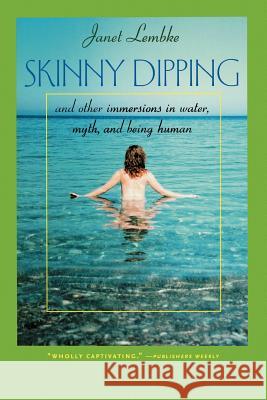 Skinny Dipping: And Other Immersions in Water, Myth, and Being Human Janet Lembke 9780813922850 University of Virginia Press