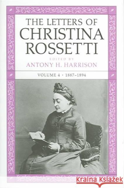 The Letters of Christina Rossetti: 1887-1894 Volume 4 Rossetti, Christina 9780813922959 University of Virginia Press