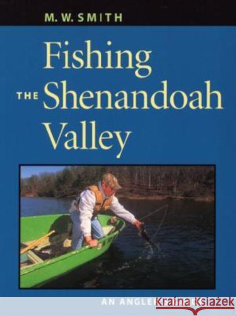Fishing the Shenandoah Valley: An Angler's Guide Smith, M. W. 9780813922966 University of Virginia Press