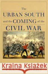The Urban South and the Coming of the Civil War Frank Towers 9780813922973