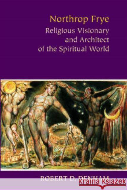 Northrop Frye: Religious Visionary and Architect of the Spiritual World Denham, Robert D. 9780813922997