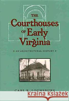 The Courthouses of Early Virginia: An Architectural History Lounsbury, Carl R. 9780813923017