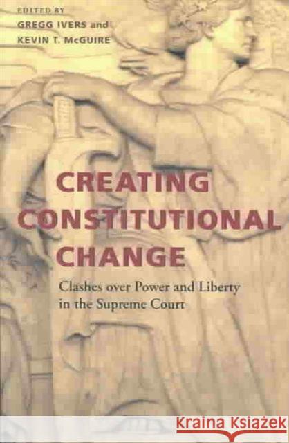 Creating Constitutional Change: Clashes Over Power and Liberty in the Supreme Court Ivers, Gregg 9780813923031 University of Virginia Press