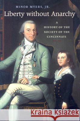 Liberty Without Anarchy: A History of the Society of the Cincinnati Myers, Minor 9780813923116 University of Virginia Press