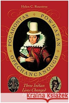Pocahontas, Powhatan, Opechancanough: Three Indian Lives Changed by Jamestown Helen C. Rountree 9780813923239