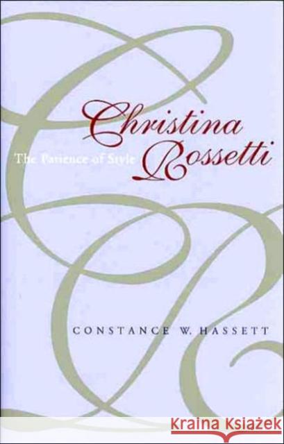 Christina Rossetti: The Patience of Style Hassett, Constance W. 9780813923390 University of Virginia Press