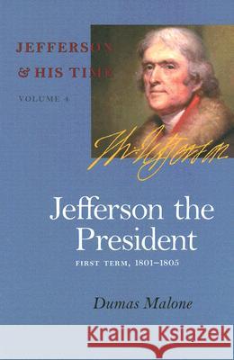 Jefferson the President: First Term, 1801-1805 Vol. 4 Malone, Dumas 9780813923642 University of Virginia Press