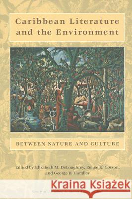 Caribbean Literature and the Environment: Between Nature and Culture Deloughrey, Elizabeth 9780813923727 University of Virginia Press