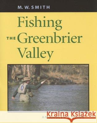 Fishing the Greenbrier Valley: An Angler's Guide Smith, M. W. 9780813923741 University of Virginia Press