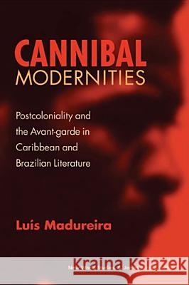 Cannibal Modernities: Postcoloniality and the Avant-Garde in Caribbean and Brazilian Literature Luis Madureira 9780813923758