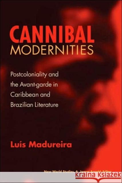 Cannibal Modernities: Postcoloniality and the Avant-Garde in Caribbean and Brazilian Literature Madureira, Luís 9780813923765