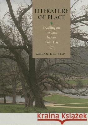 Literature of Place: Dwelling on the Land Before Earth Day, 1970 Simo, Melanie 9780813925004